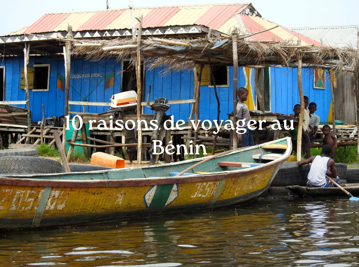 10 raisons voyager Bénin Ganvié